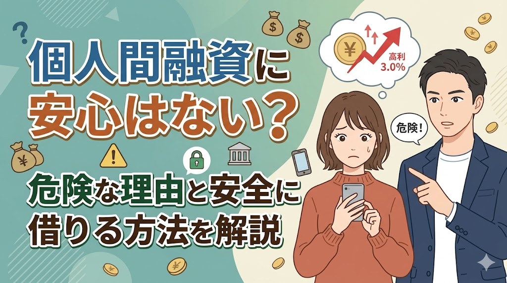 個人間融資に安心はない？危険な理由と安全に借りる方法を解説