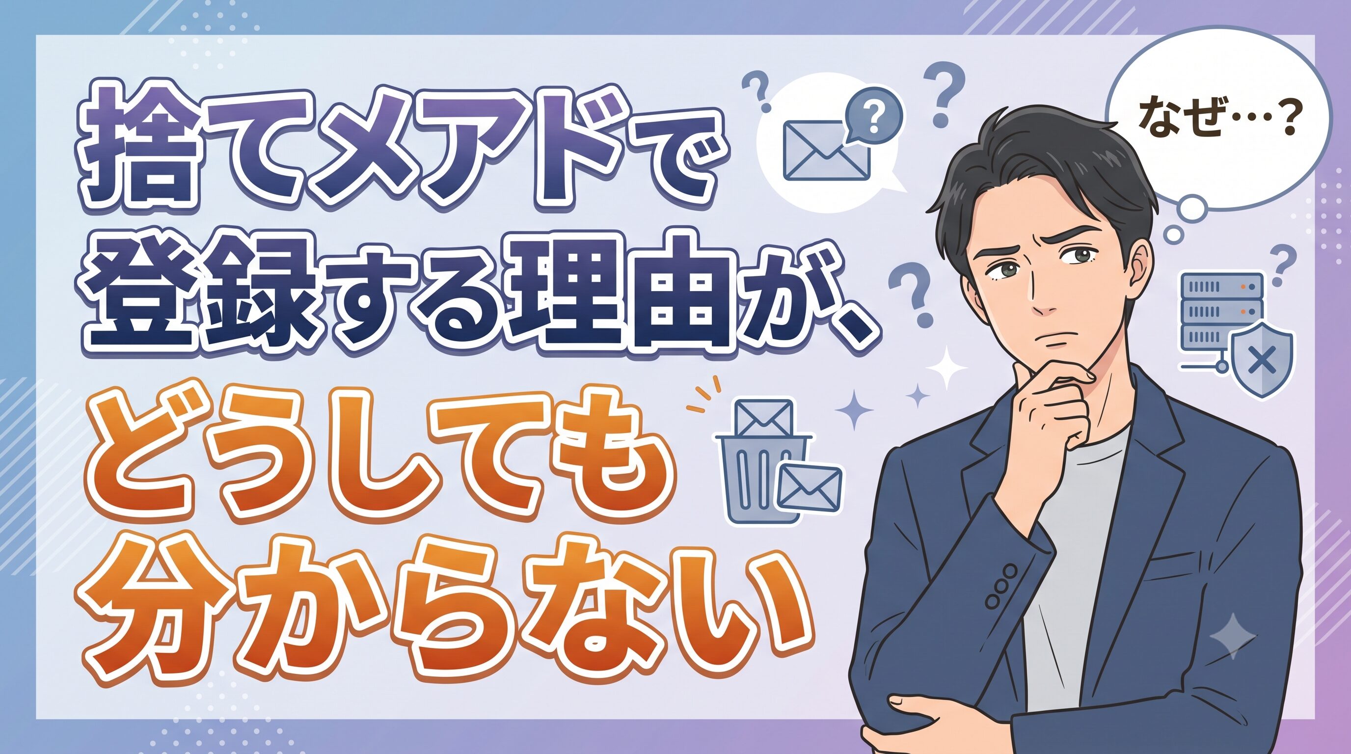 捨てメアドで登録する理由が、どうしても分からない