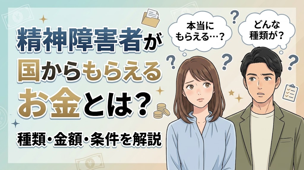 精神障害者が国からもらえるお金とは？種類・金額・条件を解説